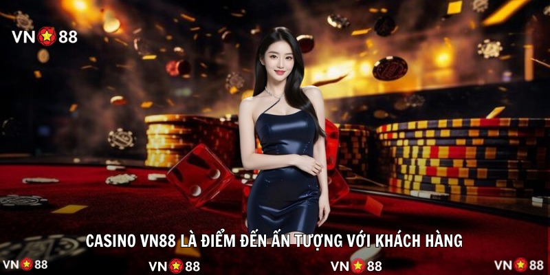 Casino VN88 là điểm đến ấn tượng với khách hàng